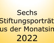 Text. Sechs Stiftungsportraits aus der Monatsinfo 2022